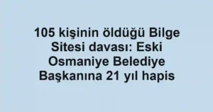 105 kişinin öldüğü Bilge Sitesi davası: Eski Osmaniye Belediye Başkanına 21 yıl hapis