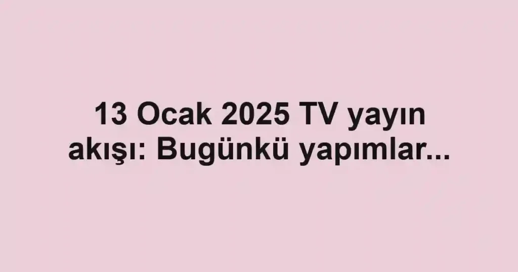 13 Ocak 2025 TV yayın akışı: Bugünkü yapımlar...