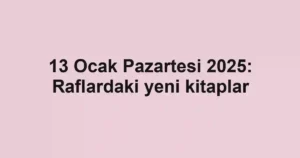 13 Ocak Pazartesi 2025: Raflardaki yeni kitaplar