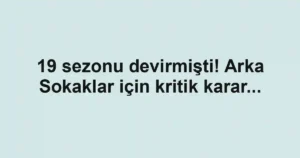 19 sezonu devirmişti! Arka Sokaklar için kritik karar...