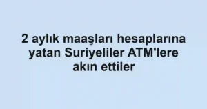 2 aylık maaşları hesaplarına yatan Suriyeliler ATM'lere akın ettiler