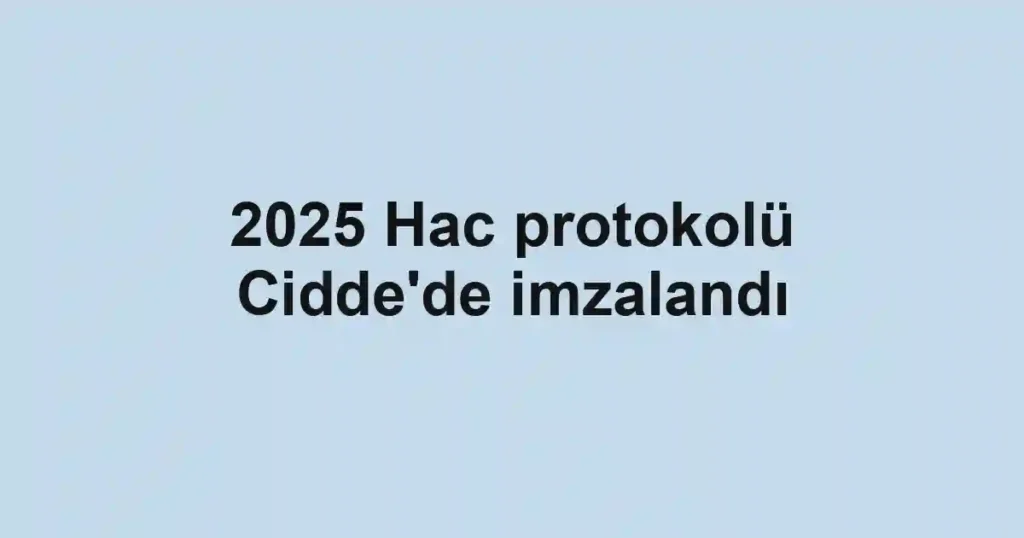 2025 Hac protokolü Cidde'de imzalandı