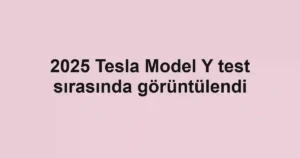 2025 Tesla Model Y test sırasında görüntülendi