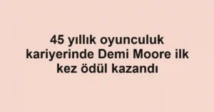 45 yıllık oyunculuk kariyerinde Demi Moore ilk kez ödül kazandı