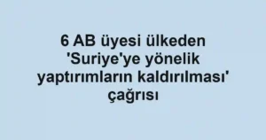 6 AB üyesi ülkeden 'Suriye'ye yönelik yaptırımların kaldırılması' çağrısı