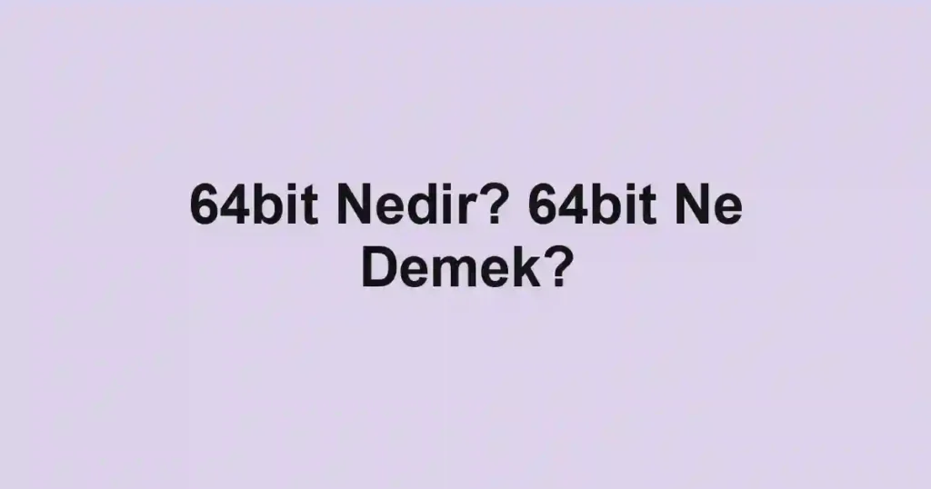 64bit Nedir? 64bit Ne Demek?