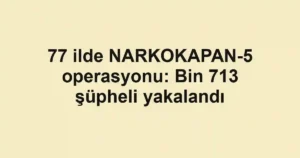77 ilde NARKOKAPAN-5 operasyonu: Bin 713 şüpheli yakalandı