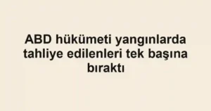 ABD hükümeti yangınlarda tahliye edilenleri tek başına bıraktı
