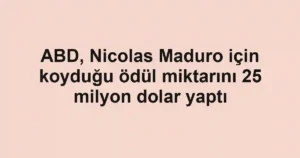 ABD, Nicolas Maduro için koyduğu ödül miktarını 25 milyon dolar yaptı