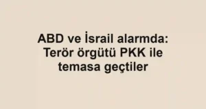 ABD ve İsrail alarmda: Terör örgütü PKK ile temasa geçtiler