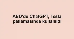ABD'de ChatGPT, Tesla patlamasında kullanıldı