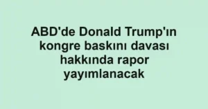 ABD'de Donald Trump'ın kongre baskını davası hakkında rapor yayımlanacak