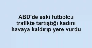 ABD'de eski futbolcu trafikte tartıştığı kadını havaya kaldırıp yere vurdu