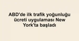 ABD'de ilk trafik yoğunluğu ücreti uygulaması New York'ta başladı