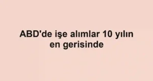 ABD'de işe alımlar 10 yılın en gerisinde