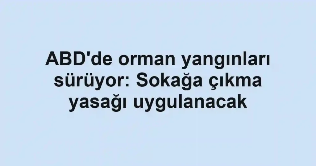 ABD'de orman yangınları sürüyor: Sokağa çıkma yasağı uygulanacak
