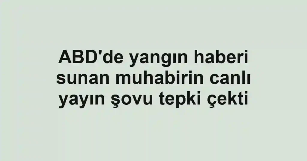 ABD'de yangın haberi sunan muhabirin canlı yayın şovu tepki çekti