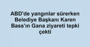 ABD'de yangınlar sürerken Belediye Başkanı Karen Bass'ın Gana ziyareti tepki çekti