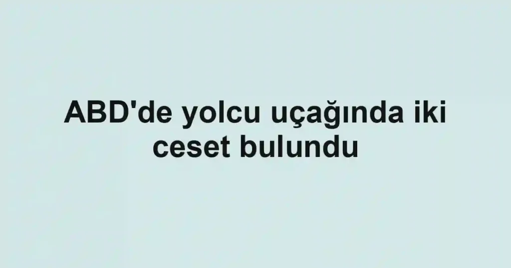 ABD'de yolcu uçağında iki ceset bulundu