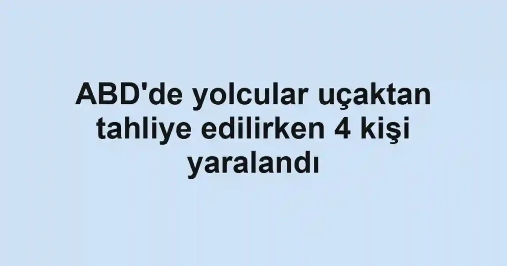ABD'de yolcular uçaktan tahliye edilirken 4 kişi yaralandı