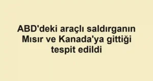 ABD'deki araçlı saldırganın Mısır ve Kanada'ya gittiği tespit edildi