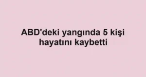 ABD'deki yangında 5 kişi hayatını kaybetti