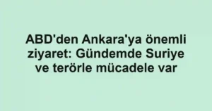 ABD'den Ankara'ya önemli ziyaret: Gündemde Suriye ve terörle mücadele var