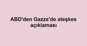 ABD'den Gazze'de ateşkes açıklaması
