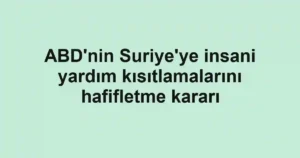 ABD'nin Suriye'ye insani yardım kısıtlamalarını hafifletme kararı