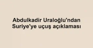 Abdulkadir Uraloğlu'ndan Suriye'ye uçuş açıklaması
