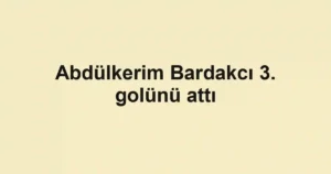 Abdülkerim Bardakcı 3. golünü attı