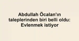 Abdullah Öcalan'ın taleplerinden biri belli oldu: Evlenmek istiyor