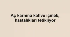 Aç karnına kahve içmek, hastalıkları tetikliyor