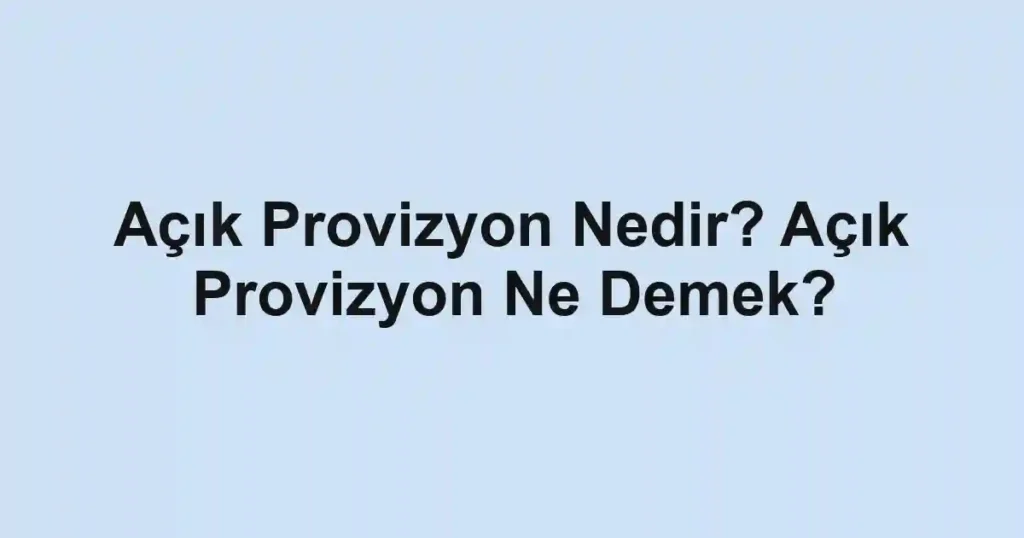 Açık Provizyon Nedir? Açık Provizyon Ne Demek?