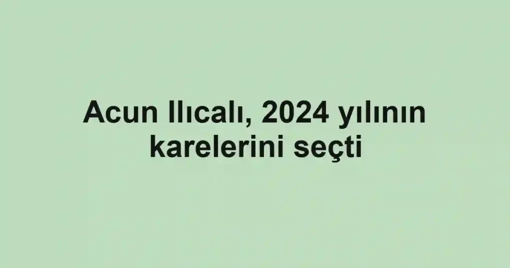 Acun Ilıcalı, 2024 yılının karelerini seçti