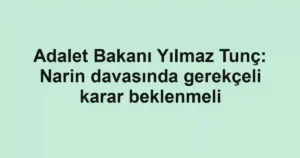 Adalet Bakanı Yılmaz Tunç: Narin davasında gerekçeli karar beklenmeli