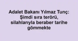 Adalet Bakanı Yılmaz Tunç: Şimdi sıra terörü, silahlarıyla beraber tarihe gömmekte