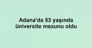 Adana'da 53 yaşında üniversite mezunu oldu