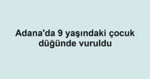 Adana'da 9 yaşındaki çocuk düğünde vuruldu