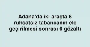 Adana'da iki araçta 6 ruhsatsız tabancanın ele geçirilmesi sonrası 6 gözaltı