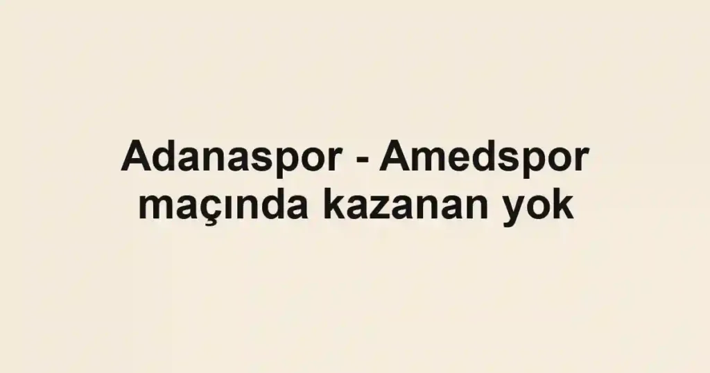 Adanaspor - Amedspor maçında kazanan yok
