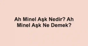Ah Minel Aşk Nedir? Ah Minel Aşk Ne Demek?