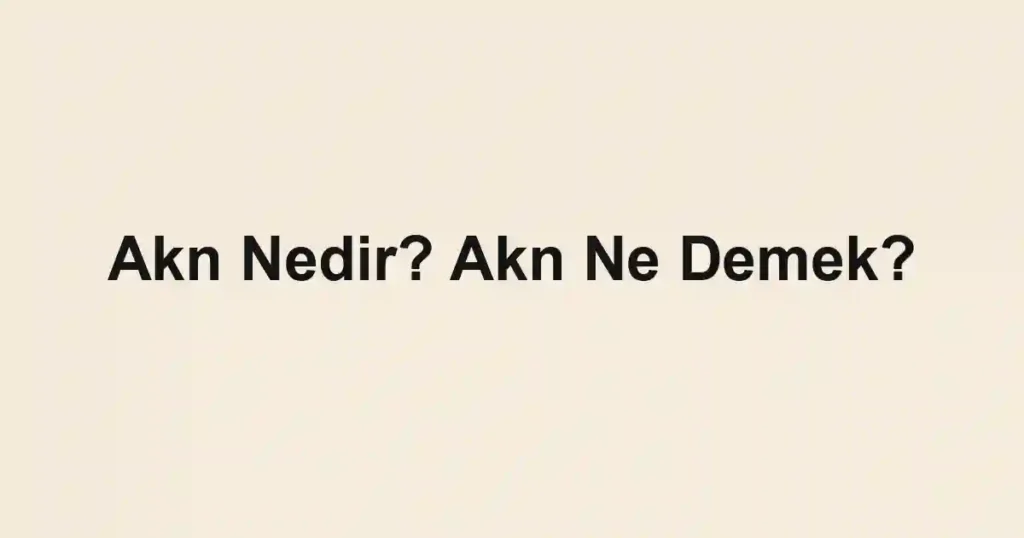 Akn Nedir? Akn Ne Demek?
