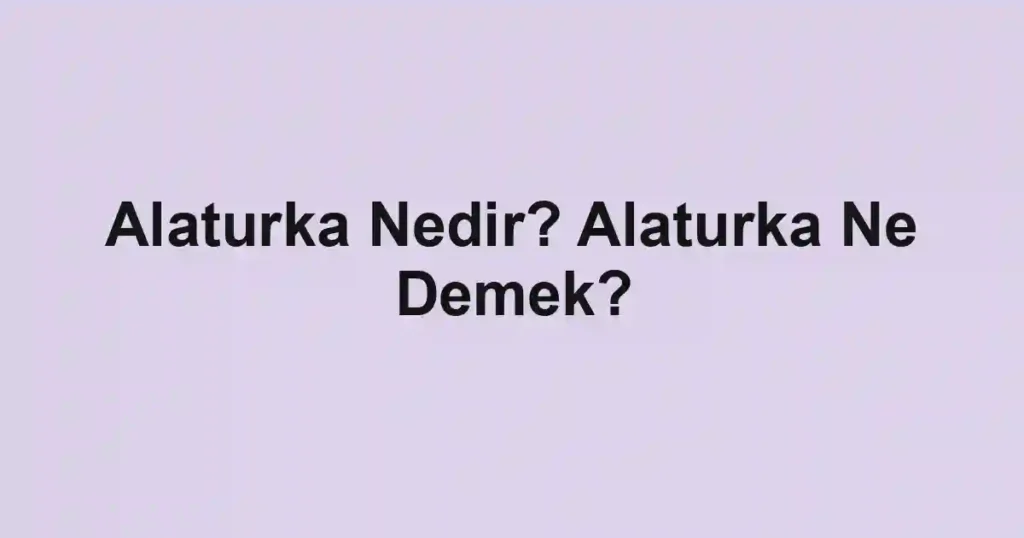Alaturka Nedir? Alaturka Ne Demek?