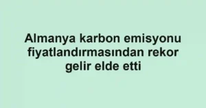 Almanya karbon emisyonu fiyatlandırmasından rekor gelir elde etti