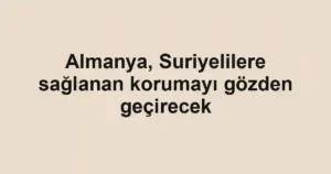 Almanya, Suriyelilere sağlanan korumayı gözden geçirecek
