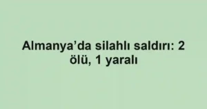 Almanya’da silahlı saldırı: 2 ölü, 1 yaralı