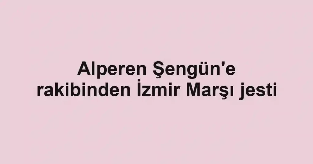 Alperen Şengün'e rakibinden İzmir Marşı jesti