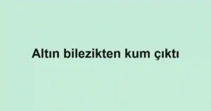 Altın bilezikten kum çıktı