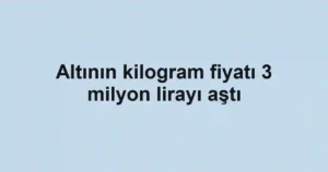 Altının kilogram fiyatı 3 milyon lirayı aştı